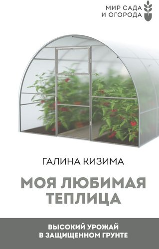 Книга издательства АСТ. Моя любимая теплица. Высокий урожай в защищенном грунте (Кизима Г.)