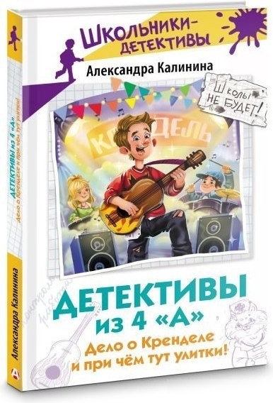Книга издательства АСТ. Детективы из 4 А. Дело о Кренделе и при чем тут улитки! (Калинина Александра)