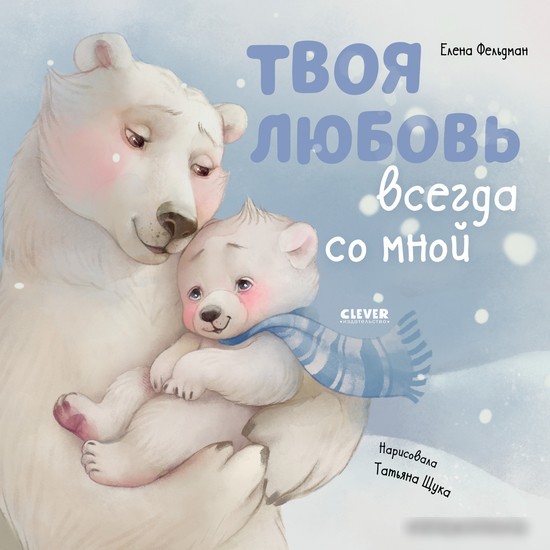 Книга издательства Clever. Книжки-картинки. Твоя любовь всегда со мной (Фельдман Е.) Книга издательства Clever. Книжки-картинки. Твоя любовь всегда со мной (Фельдман Е.)