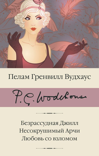 Книга издательства АСТ. Безрассудная Джилл. Несокрушимый Арчи. Любовь со взломом (Вудхаус П.Г.)