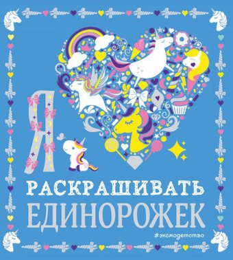 Книга издательства Эксмо. Я люблю раскрашивать единорожек